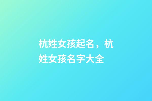 杭姓女孩起名，杭姓女孩名字大全