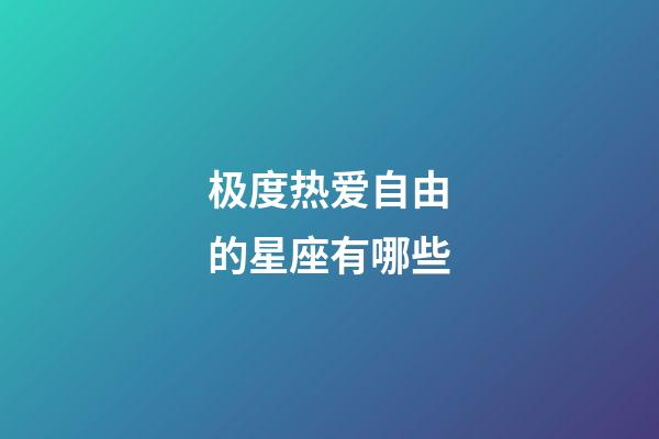 极度热爱自由的星座有哪些-第1张-星座运势-玄机派