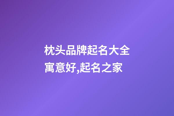 枕头品牌起名大全寓意好,起名之家-第1张-商标起名-玄机派