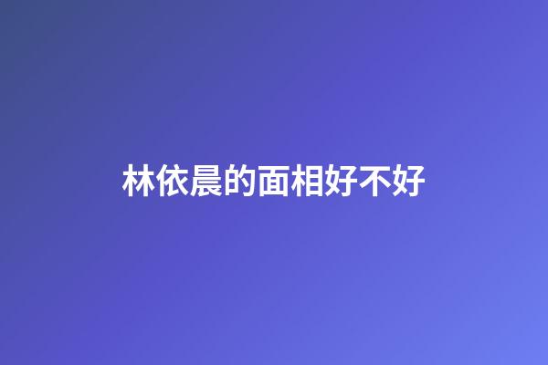 林依晨的面相好不好