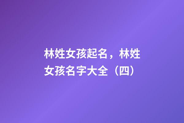 林姓女孩起名，林姓女孩名字大全（四）