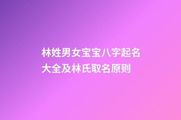 林姓男女宝宝八字起名大全及林氏取名原则