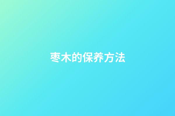 枣木的保养方法