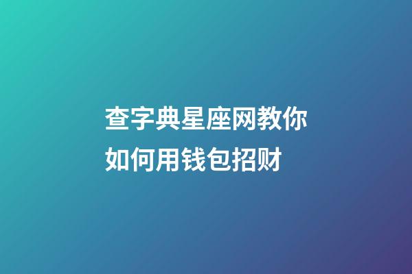 查字典星座网教你如何用钱包招财