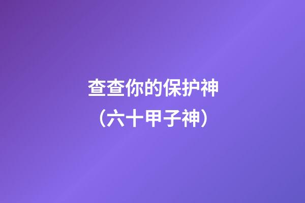 查查你的保护神（六十甲子神）