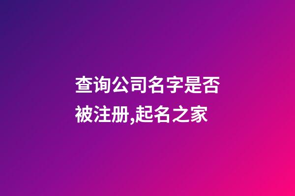 查询公司名字是否被注册,起名之家-第1张-公司起名-玄机派