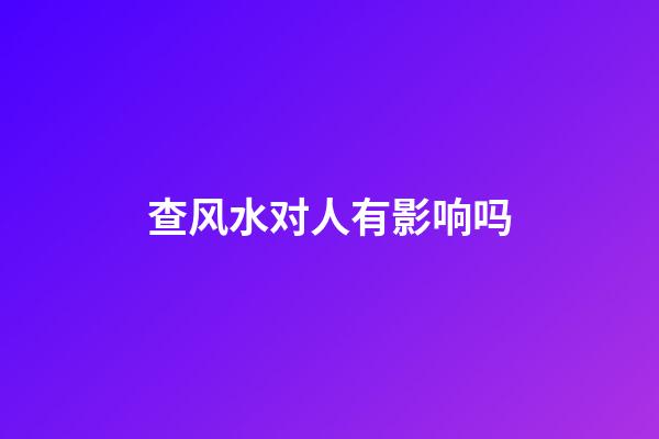 查风水对人有影响吗