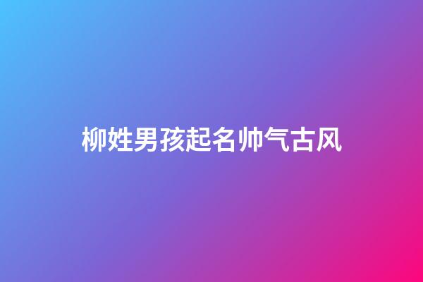 柳姓男孩起名帅气古风