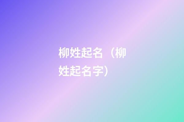 柳姓起名（柳姓起名字）