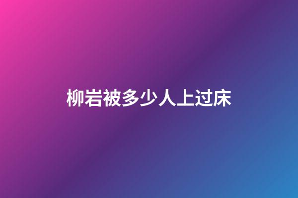 柳岩被多少人上过床