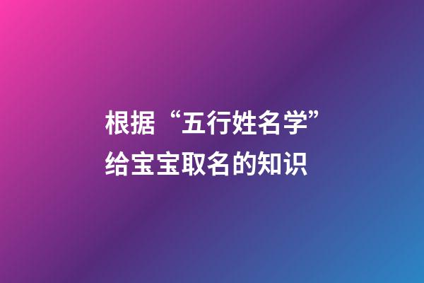 根据“五行姓名学”给宝宝取名的知识