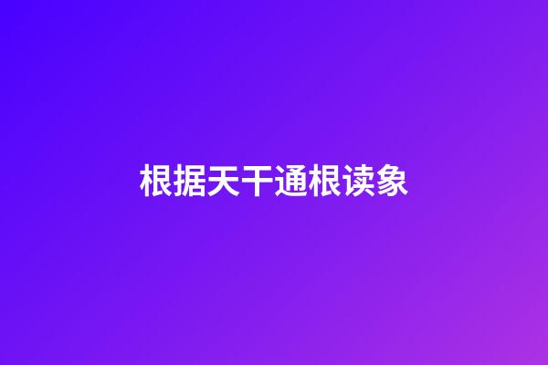 根据天干通根读象