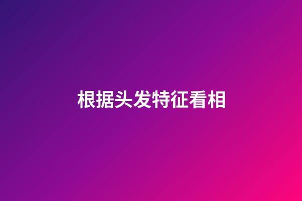 根据头发特征看相