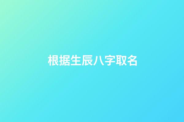 根据生辰八字取名(按生辰八字取名)-第1张-宝宝起名-玄机派
