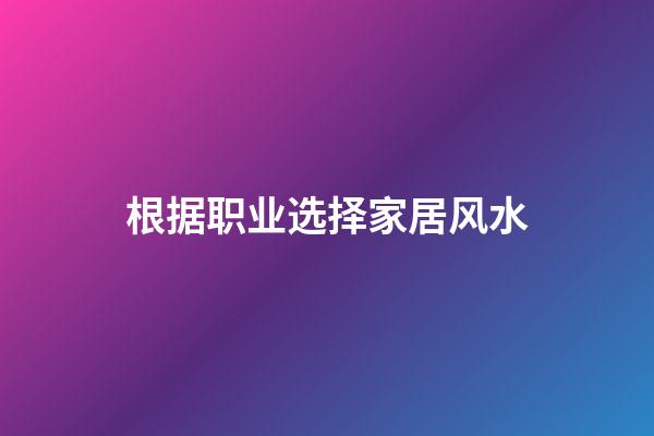 根据职业选择家居风水