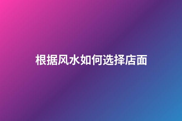 根据风水如何选择店面