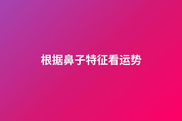 根据鼻子特征看运势