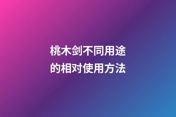 桃木剑不同用途的相对使用方法