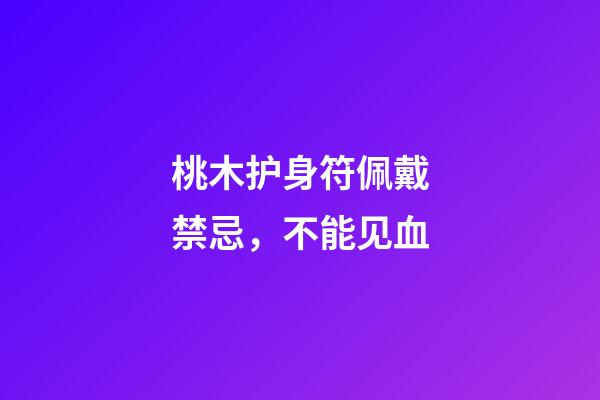 桃木护身符佩戴禁忌，不能见血
