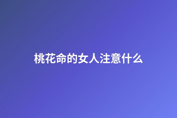 桃花命的女人注意什么