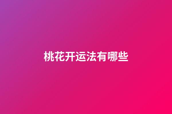 桃花开运法有哪些