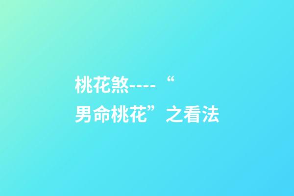 桃花煞----“男命桃花”之看法