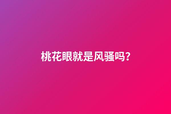 桃花眼就是风骚吗？