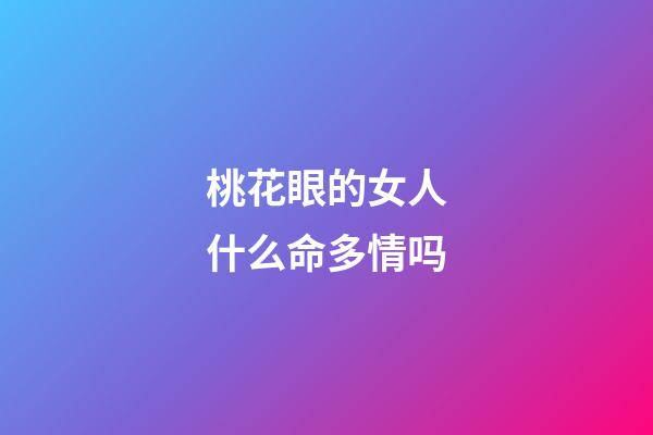 桃花眼的女人什么命多情吗