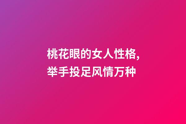 桃花眼的女人性格,举手投足风情万种-第1张-观点-玄机派