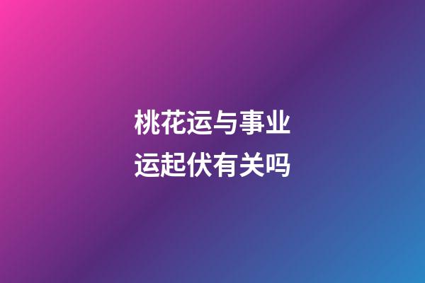 桃花运与事业运起伏有关吗