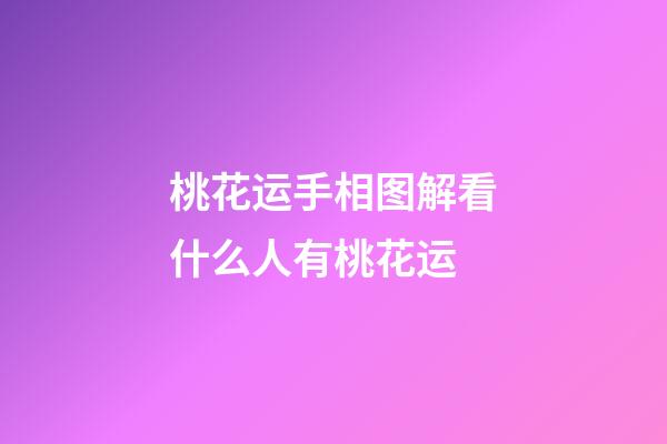 桃花运手相图解看什么人有桃花运