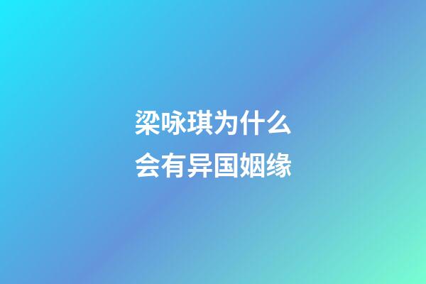 梁咏琪为什么会有异国姻缘