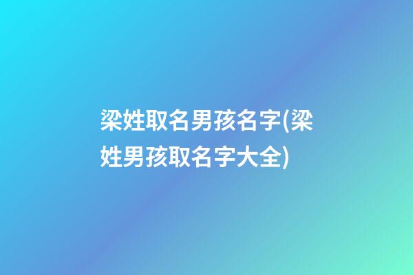 梁姓取名男孩名字(梁姓男孩取名字大全)