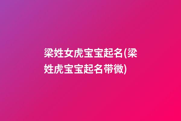 梁姓女虎宝宝起名(梁姓虎宝宝起名带微)