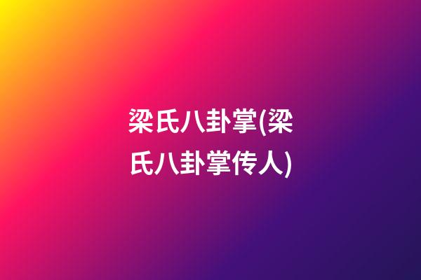 梁氏八卦掌(梁氏八卦掌传人)