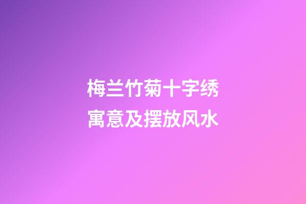 梅兰竹菊十字绣寓意及摆放风水