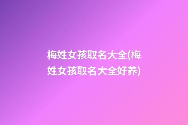 梅姓女孩取名大全(梅姓女孩取名大全好养)