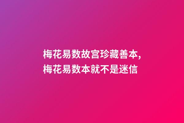 梅花易数故宫珍藏善本,梅花易数本就不是迷信-第1张-观点-玄机派