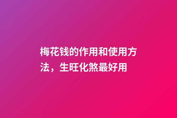 梅花钱的作用和使用方法，生旺化煞最好用