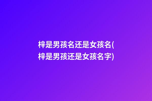 梓是男孩名还是女孩名(梓是男孩还是女孩名字)