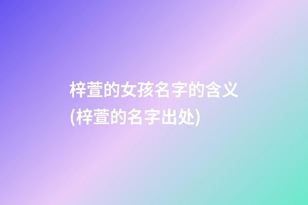 梓萱的女孩名字的含义(梓萱的名字出处)