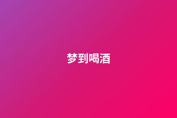 梦到喝酒