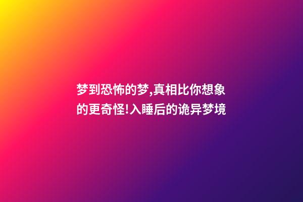 梦到恐怖的梦,真相比你想象的更奇怪!入睡后的诡异梦境-第1张-观点-玄机派