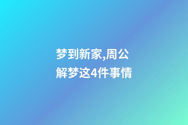 梦到新家,周公解梦这4件事情-第1张-观点-玄机派