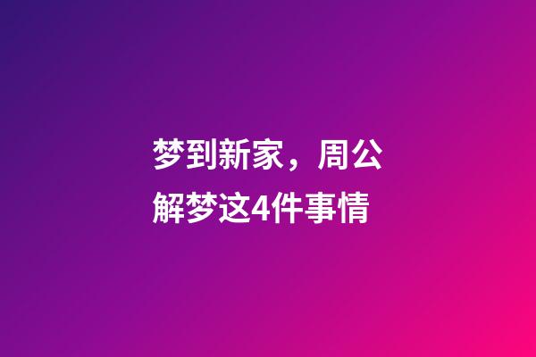 梦到新家，周公解梦这4件事情-第1张-观点-玄机派