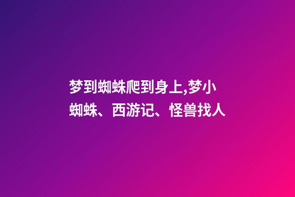 梦到蜘蛛爬到身上,梦小蜘蛛、西游记、怪兽找人(19)-第1张-观点-玄机派