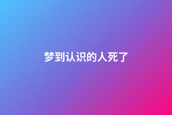 梦到认识的人死了