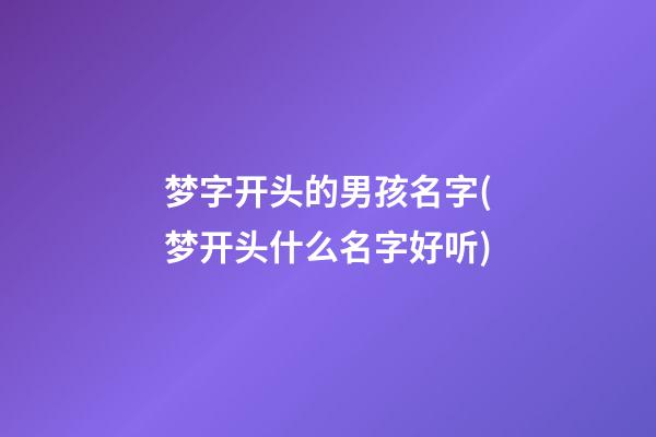 梦字开头的男孩名字(梦开头什么名字好听)