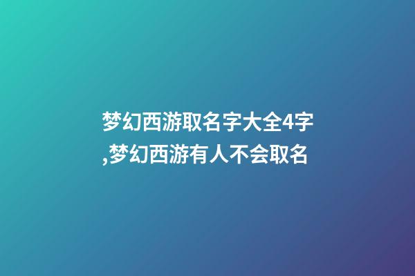 梦幻西游取名字大全4字,梦幻西游有人不会取名-第1张-观点-玄机派