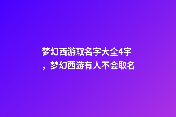梦幻西游取名字大全4字，梦幻西游有人不会取名-第1张-观点-玄机派